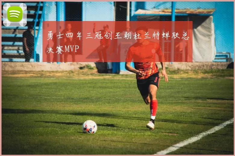 勇士四年三冠创王朝杜兰特蝉联总决赛MVP