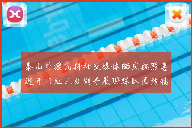 泰山外援瓦科社交媒体晒庆祝照喜迎开门红三分到手展现球队团结精神
