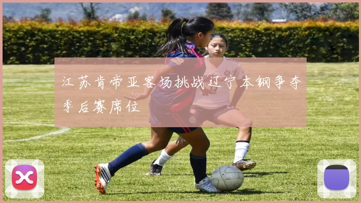 江苏肯帝亚客场挑战辽宁本钢争夺季后赛席位