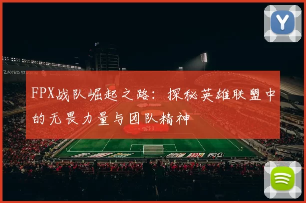 FPX战队崛起之路：探秘英雄联盟中的无畏力量与团队精神