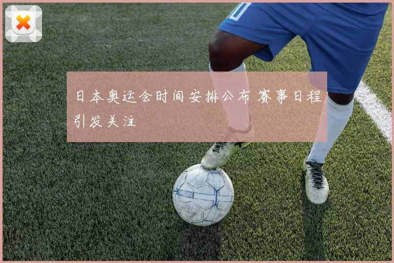 日本奥运会时间安排公布 赛事日程引发关注