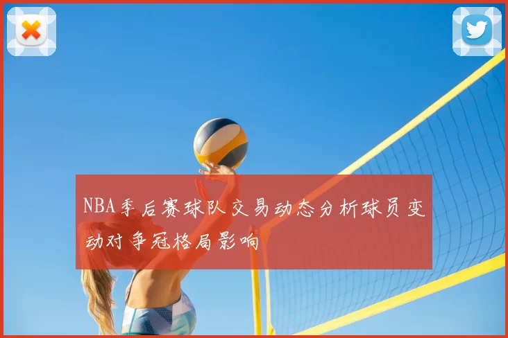 NBA季后赛球队交易动态分析球员变动对争冠格局影响