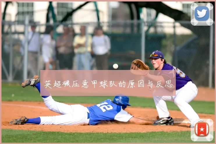 英超碾压意甲球队的原因与反思