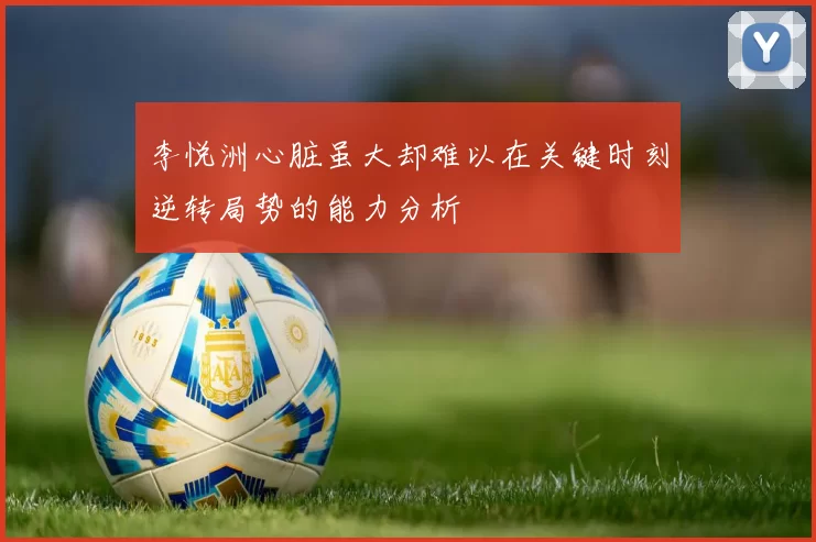 李悦洲心脏虽大却难以在关键时刻逆转局势的能力分析