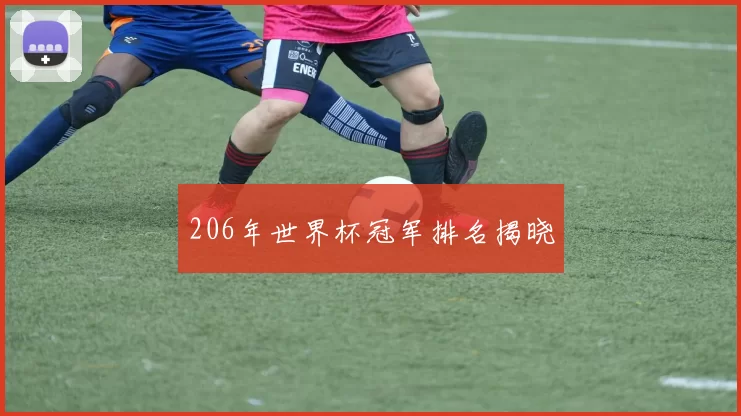 206年世界杯冠军排名揭晓