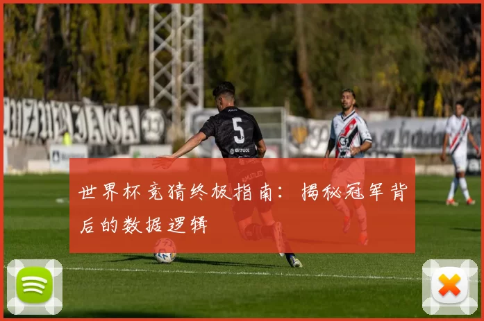 世界杯竞猜终极指南：揭秘冠军背后的数据逻辑