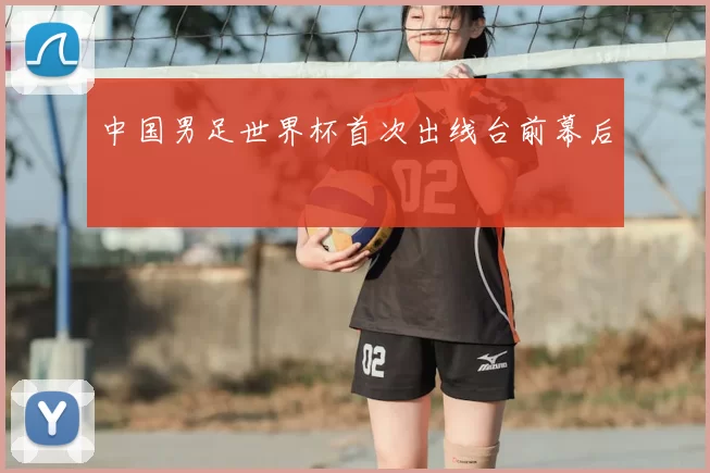 中国男足世界杯首次出线台前幕后