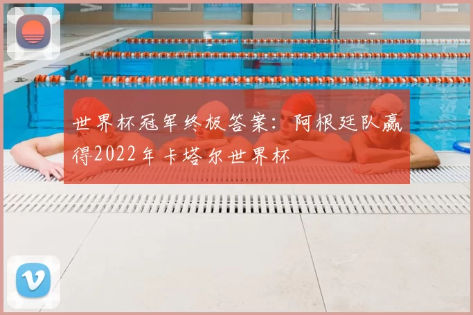 世界杯冠军终极答案:阿根廷队赢得2022年卡塔尔世界杯