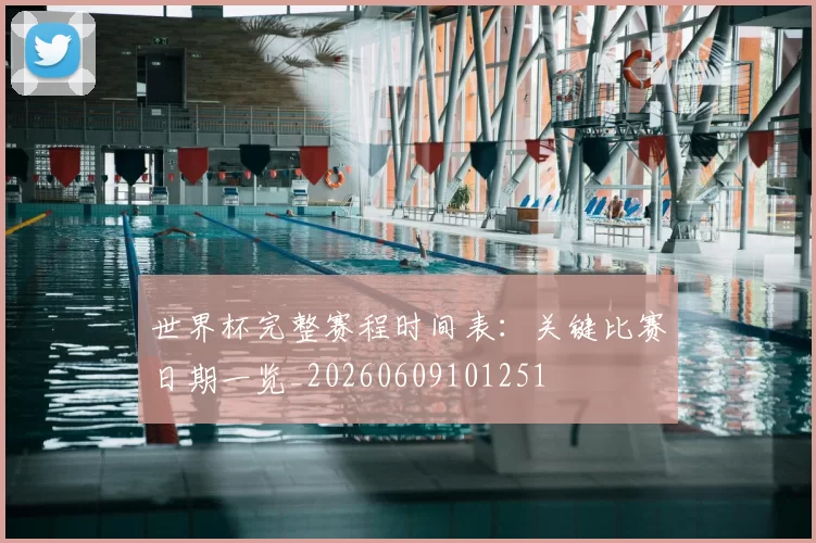 世界杯完整赛程时间表：关键比赛日期一览_20260609101251