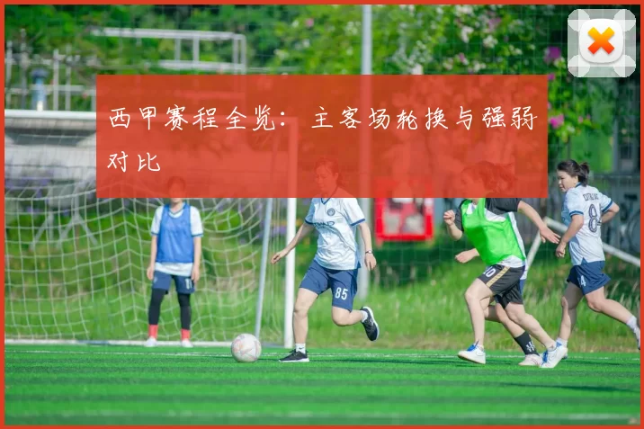 西甲赛程全览：主客场轮换与强弱对比