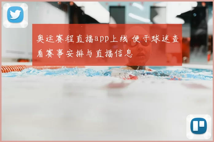 奥运赛程直播app上线 便于球迷查看赛事安排与直播信息