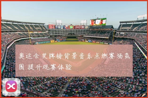奥运会奖牌榜背景音乐点燃赛场氛围 提升观赛体验