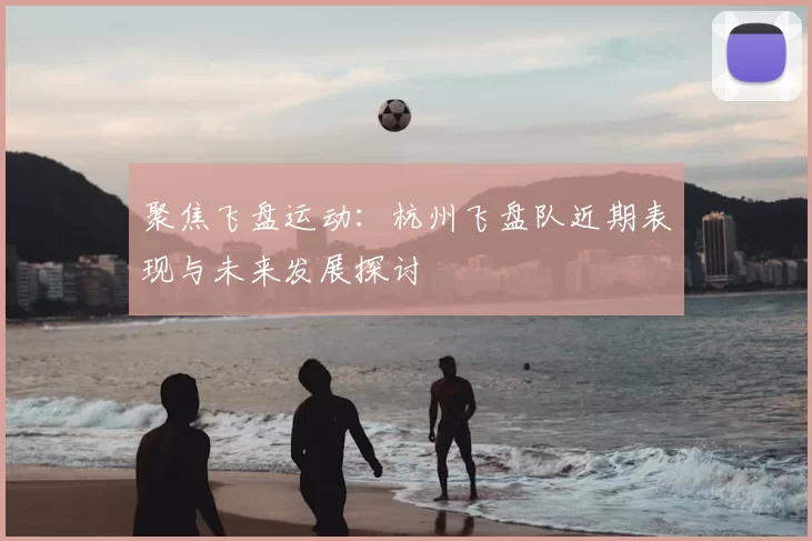 聚焦飞盘运动:杭州飞盘队近期表现与未来发展探讨