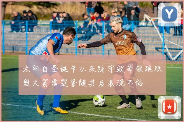 太阳自圣诞节以来防守效率领跑联盟火箭雷霆紧随其后表现不俗