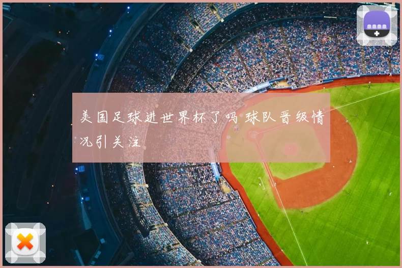 美国足球进世界杯了吗 球队晋级情况引关注