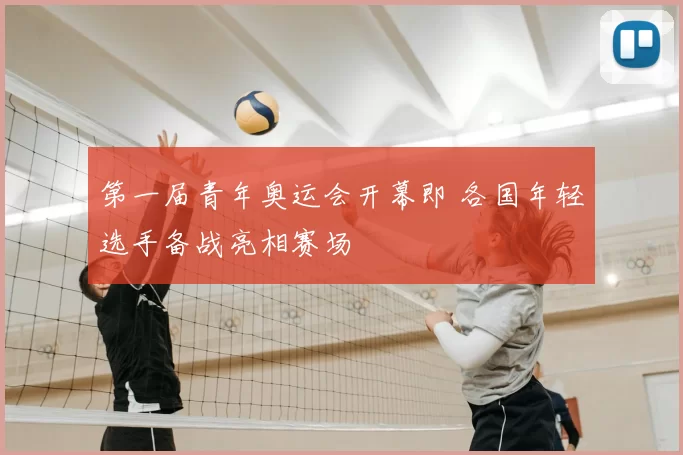 第一届青年奥运会开幕即 各国年轻选手备战亮相赛场