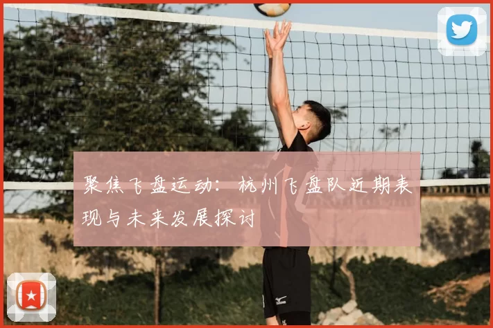 聚焦飞盘运动:杭州飞盘队近期表现与未来发展探讨
