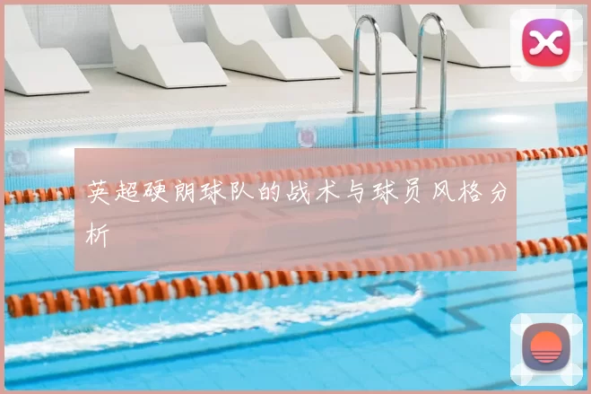 英超硬朗球队的战术与球员风格分析