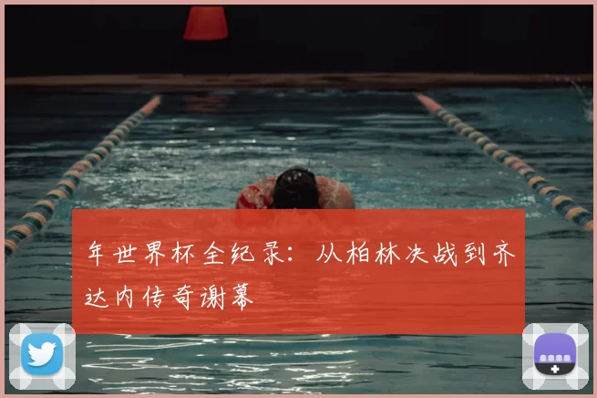 年世界杯全纪录：从柏林决战到齐达内传奇谢幕