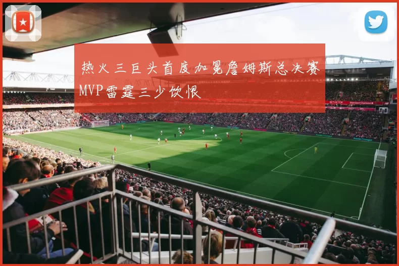 热火三巨头首度加冕詹姆斯总决赛MVP雷霆三少饮恨